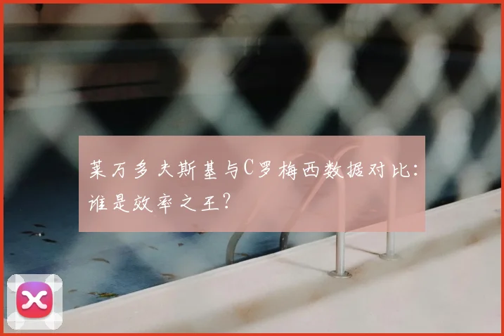 莱万多夫斯基与C罗梅西数据对比：谁是效率之王？