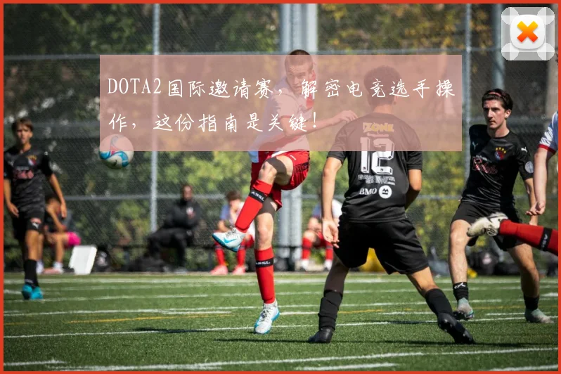 DOTA2国际邀请赛，解密电竞选手操作，这份指南是关键！