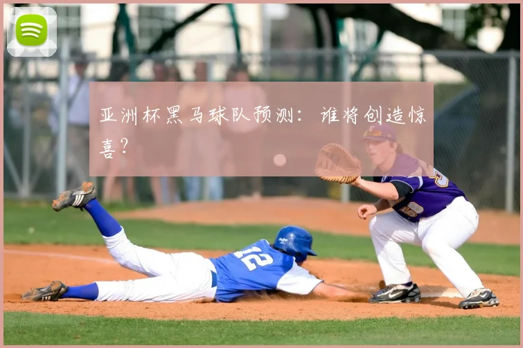 亚洲杯黑马球队预测:谁将创造惊喜?